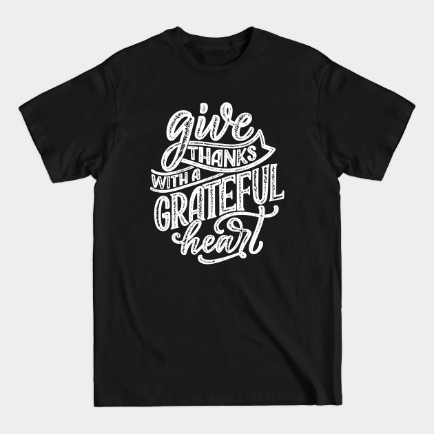 give thanks with a grateful heart - Thanksgiving - T-Shirt give thanks with a grateful heart - Thanksgiving - T-Shirt