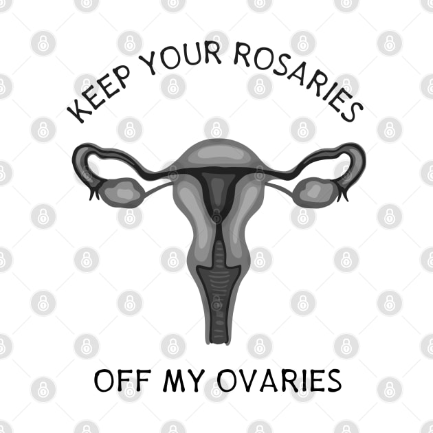 Keep Your Rosaries Off My Ovaries by Slightly Unhinged