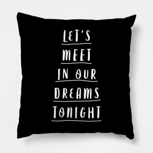 LETS MEET IN OUR DREAMS TONIGHT Pillow