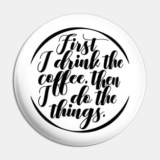 First I Drink Coffee, Then I do All the Things Pin