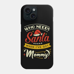 who needs Santa when Ive got mommy Phone Case