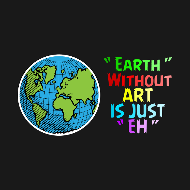 Earth Wirhout Art Is Just Eh, Earth Activist by Jakavonis