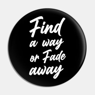 find a way or fade away Pin