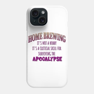 Home Brewing: It's Not a Hobby - It's a Critical Skill for Surviving the Apocalypse Phone Case