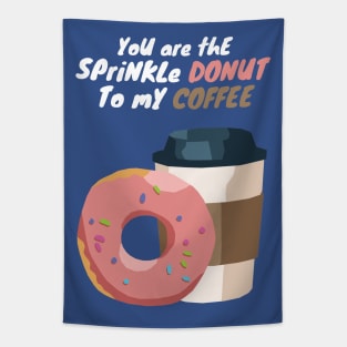You are the Sprinkle Donut to my Coffee Tapestry