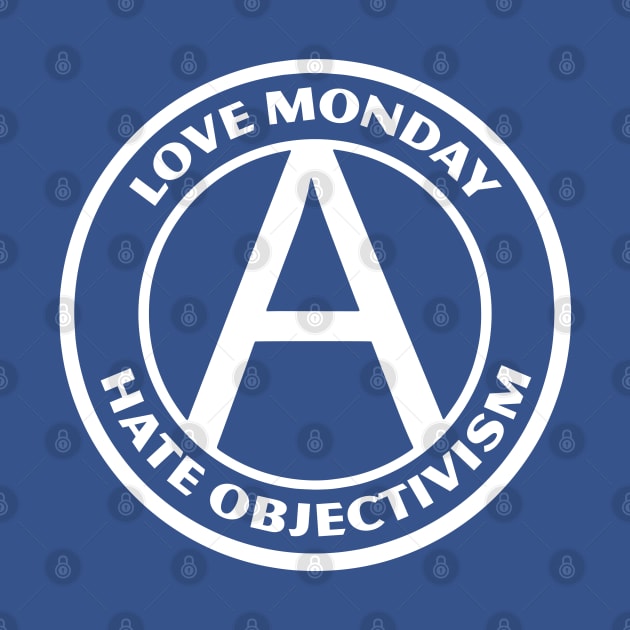 LOVE MONDAY, HATE OBJECTIVISM by Greater Maddocks Studio