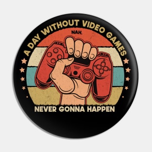 A Day Without Video Games Nah Never Gonna Happen Pin