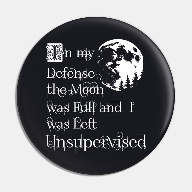 In My Defense The Moon Was Full And I Was Left Unsupervised Daughter T Shirts Pin by erbedingsanchez