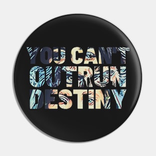 You Can't Outrun Destiny - Typography Pin