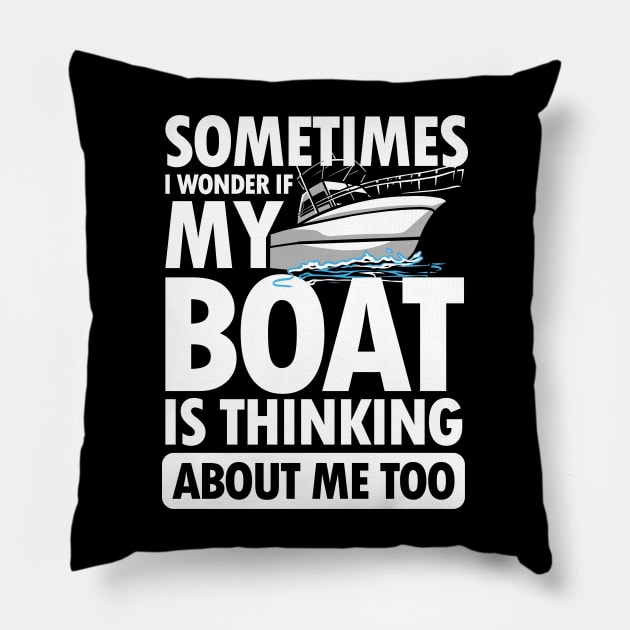 Sometimes I wonder If My Boat is Thinking About Me Too Pillow by AngelBeez29