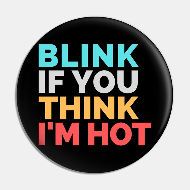 Blink If You Think Im Hot Pin by Qkibrat