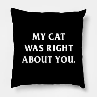 My Cat Was Right About You Pillow