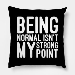 Being Normal Isn't My Strong Point - Funny Sayings Pillow