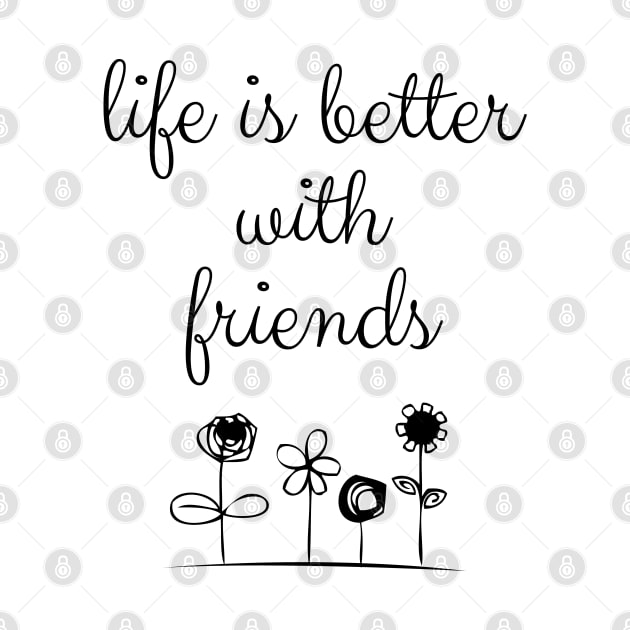 Life Is Better With Friends by chidadesign