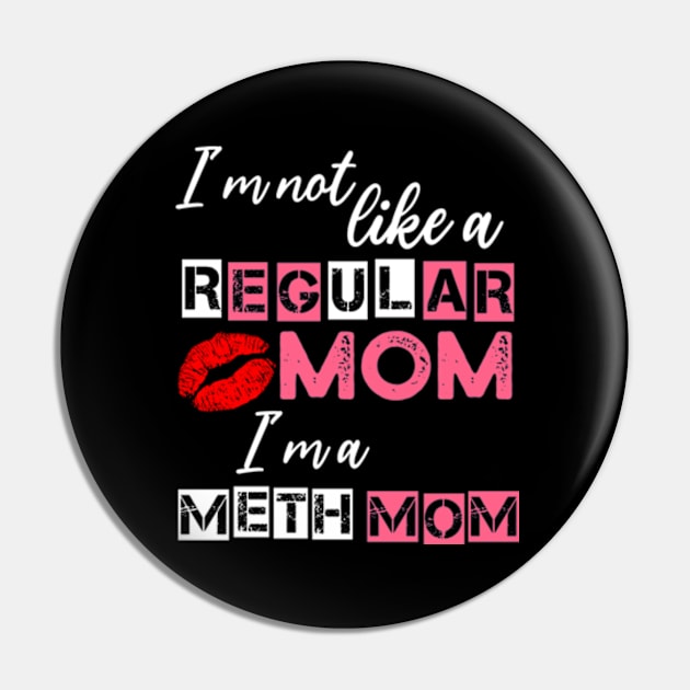 I'm Not Like A Regular Mom I'm A Meth Mom Pin by Atelier Djeka