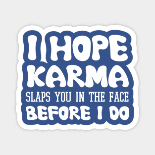 I Hope Karma Slaps you in the face Before I do - Funny Karma Sarcastic Magnet