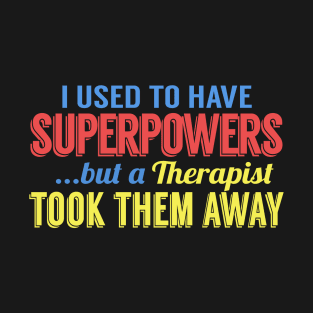 I Used To Have Superpowers But A Therapist Took Them Away T-Shirt