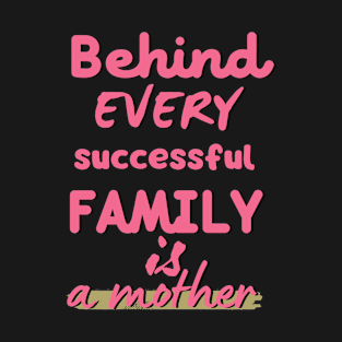 Behind every successful family there is a mother T-Shirt