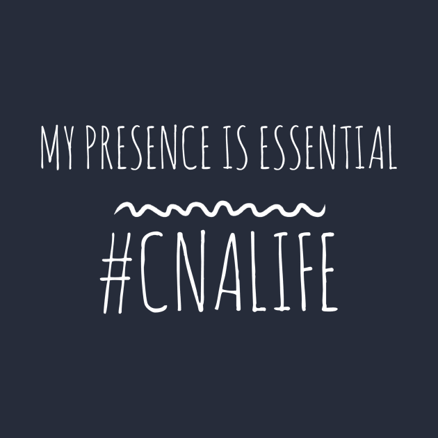 MY PRESENCE IS ESSENTIAL #CNALIFE NURSE by PlexWears