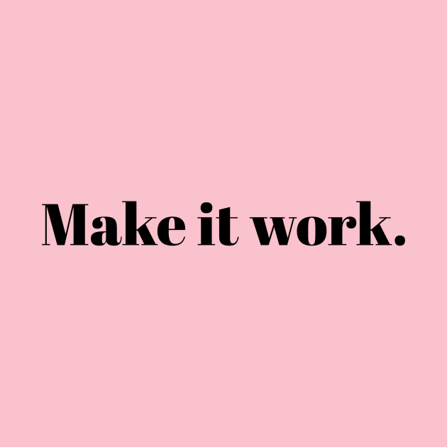 Make it work. by alliejoy224