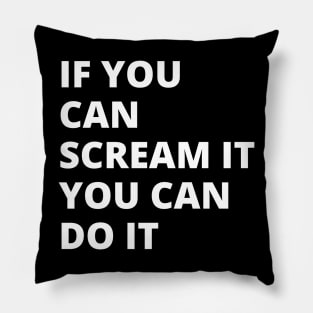 If You Can Scream It You Can Do It Pillow