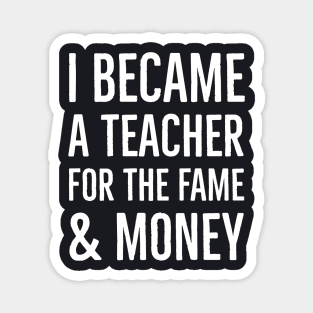 I Became A Teacher For The Money And Fame Magnet