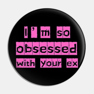 i'm so obsessed with your ex Pin