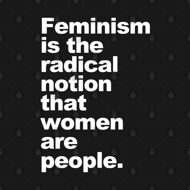 Feminism is the radical notion that women are people by skittlemypony