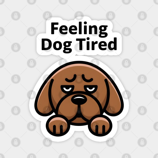 Feeling Dog Tired Magnet by MakerMind8.2