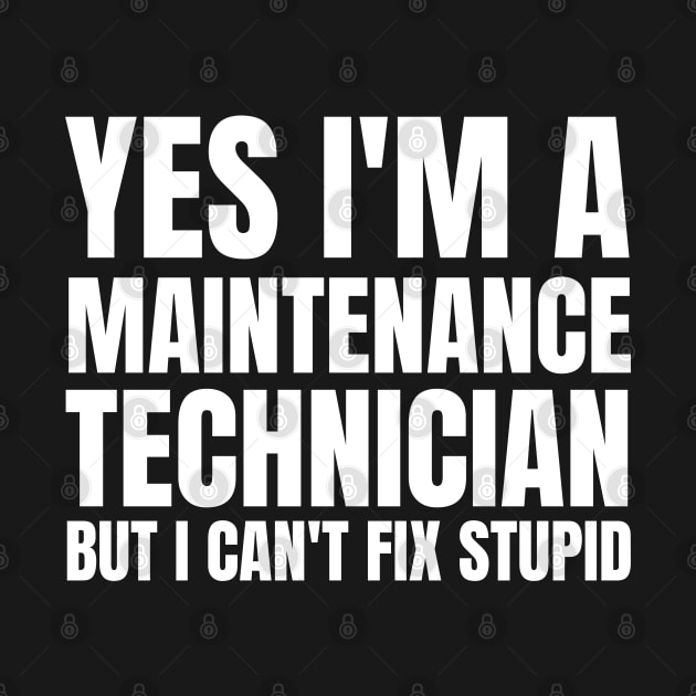 Yes I'm A Maintenance Technician But I Can't Fix Stupid by HobbyAndArt