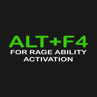 ALT+F4 FOR RAGE ABILITY ACTIVATION T-Shirt