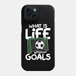 What Is Life Without Goals - Soccer Phone Case