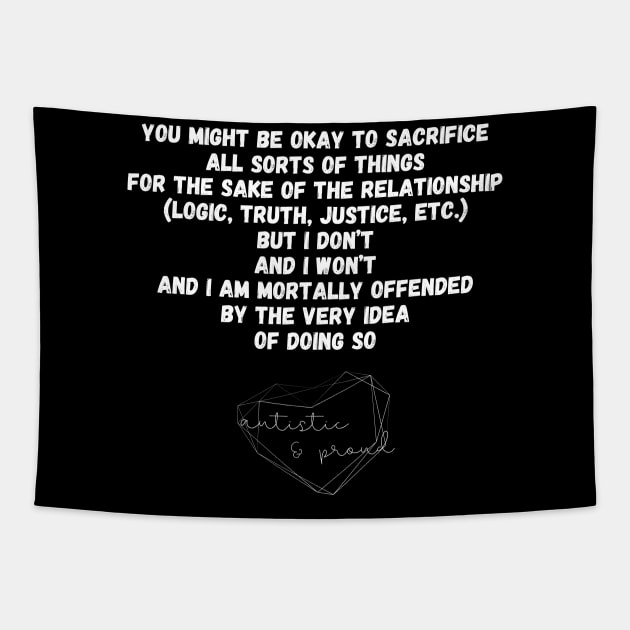 Autism You Might Be Okay to Sacrifice All Sorts of Things for the sake of the Relationship (Logic, Tryth, Justice, etc.) But I Don't and I Won't and I Am Mortally Offended by the Very Idea of Doing So Autistic Pride Autistic Morals Values Authority Tapestry by nathalieaynie