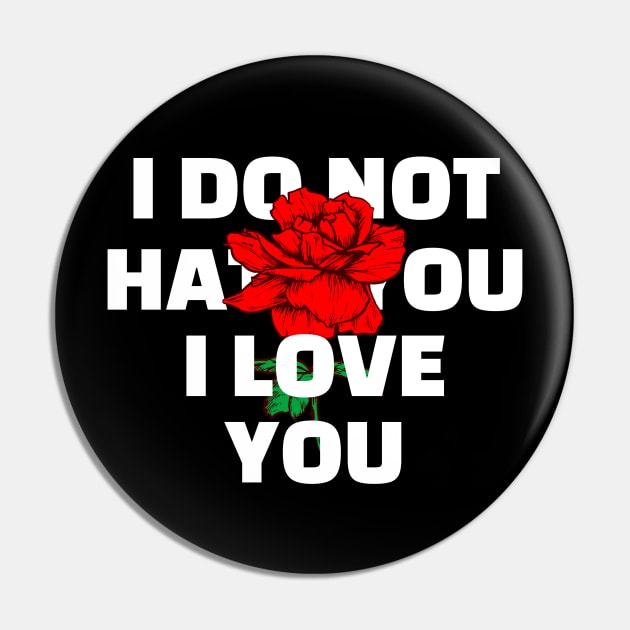 I DO NOT HATE YOU I LOVE YOU Pin by JstCyber