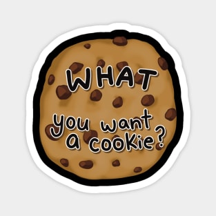 What, You Want A Cookie? Magnet