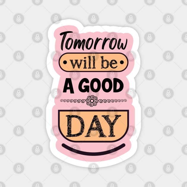Tomorrow will be a good day Magnet by ArteriaMix