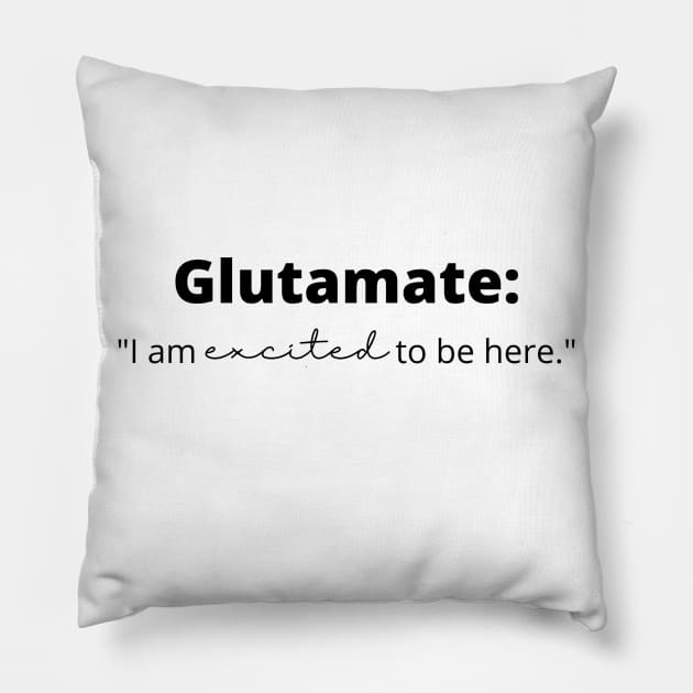 Glutamate: "I am excited to be here" Funny Neuroscience Pillow by Neuronal Apparel