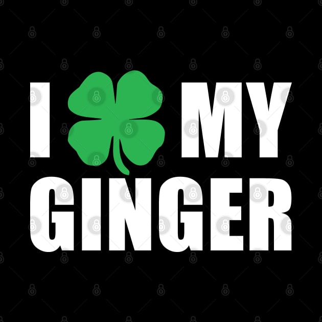 I love my Ginger, Funny St Patrick's Day by adik