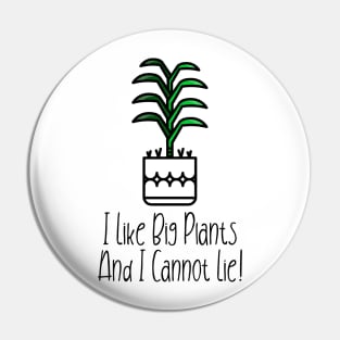 I Like Big Plants And I Cannot Lie! Pin