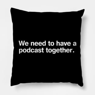 We need to have a podcast together. Pillow