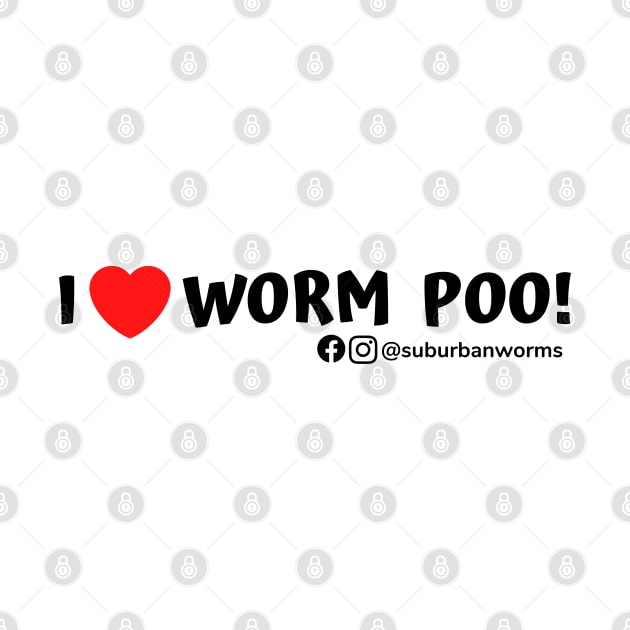 I ♥️ Worm Poo! by Suburban Worms 