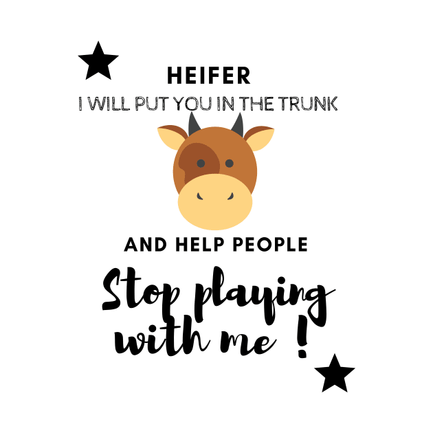 Heifer I will put you in the trunk and help people STOP playing with me by French Culture Shop