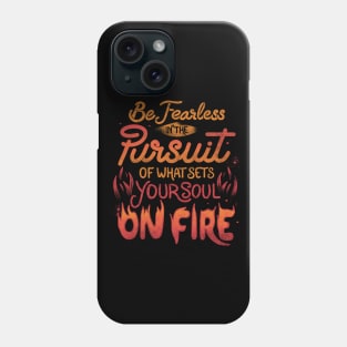 Be Fearless In The Pursuit Of What Sets Your Soul On Fire by Tobe Fonseca Phone Case