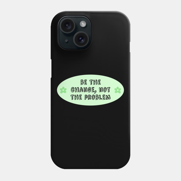 Be The Change Not The Problem - Climate Change Phone Case by Football from the Left