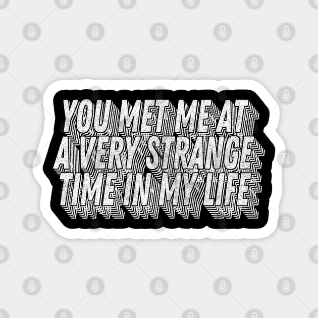 You met me at a very strange time in my life / Classic Movie Quote Magnet by DankFutura