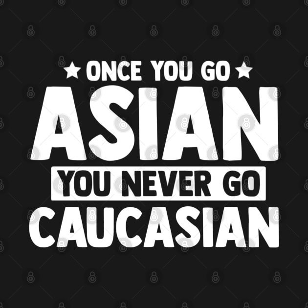 Once You Go Asian You Never Go Caucasian Funny by Emily Ava 1