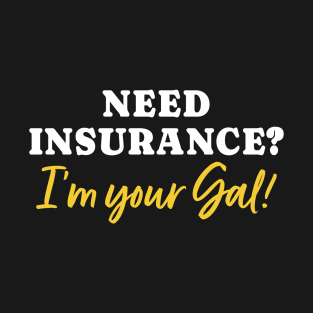 Need Insurance I'm Your Gal T-Shirt