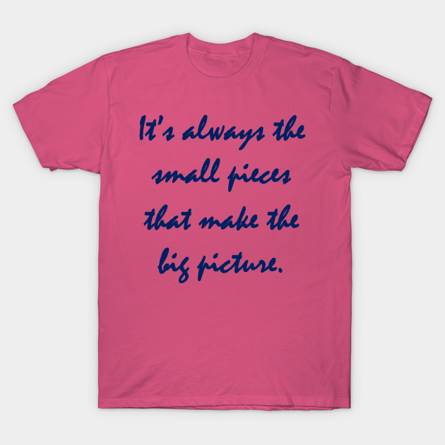 Discover It's Always the Small Pieces That Make the Big Picture - Success - T-Shirt