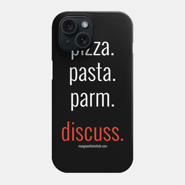 pizza. pasta. parm. discuss. (white letters) Phone Case by Mangia With Michele