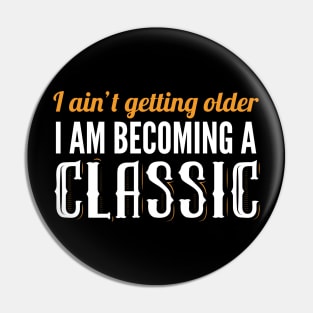 I Am Not Getting Older I'm Becoming A Classic Pin